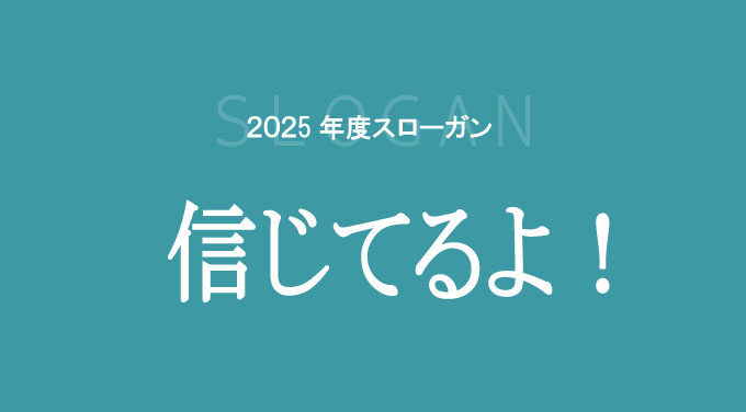 2025年度スローガン　信じてるよ！